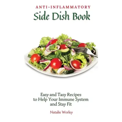 "Anti-Inflammatory Side Dish Book: Easy and tasy recipes to Help Your Immune System and stay fit