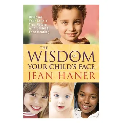 "The Wisdom of Your Child's Face: Discover Your Child's True Nature with Chinese Face Reading" -