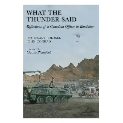 "What the Thunder Said: Reflections of a Canadian Officer in Kandahar" - "" ("Conrad John")(Pape