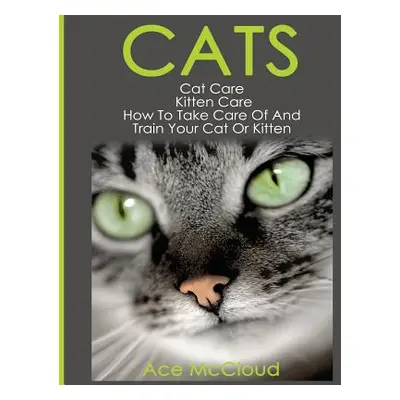 "Cats: Cat Care: Kitten Care: How To Take Care Of And Train Your Cat Or Kitten" - "" ("McCloud A