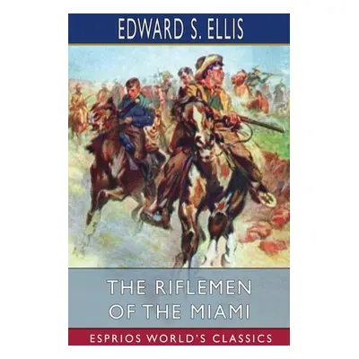 "The Riflemen of the Miami (Esprios Classics)" - "" ("Ellis Edward S.")(Paperback)