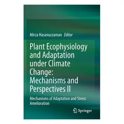 "Plant Ecophysiology and Adaptation Under Climate Change: Mechanisms and Perspectives II: Mechan