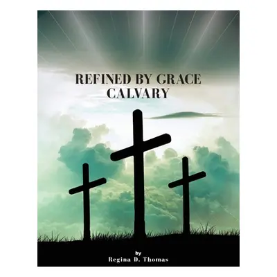 "Refined by Grace Calvary" - "" ("Thomas Regina D.")(Paperback)