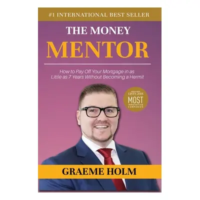 "The Money Mentor: How to Pay Off Your Mortgage in as Little as 7 Years Without Becoming a Hermi