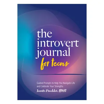 "The Introvert Journal for Teens: Guided Prompts to Help You Navigate Life and Celebrate Your St