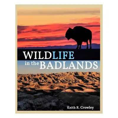 "WILDLIFE in the BADLANDS" - "" ("Crowley Keith R.")(Paperback)