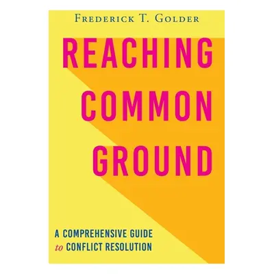 "Reaching Common Ground: A Comprehensive Guide to Conflict Resolution" - "" ("Golder Frederick T