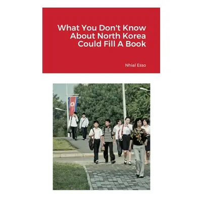 "What You Don't Know About North Korea Could Fill A Book" - "" ("Esso Nhial")(Paperback)