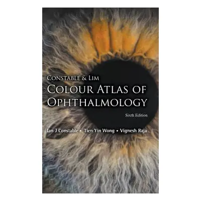 "Constable & Lim Colour Atlas of Ophthalmology (Sixth Edition)" - "" ("Constable Ian J.")(Pevná 