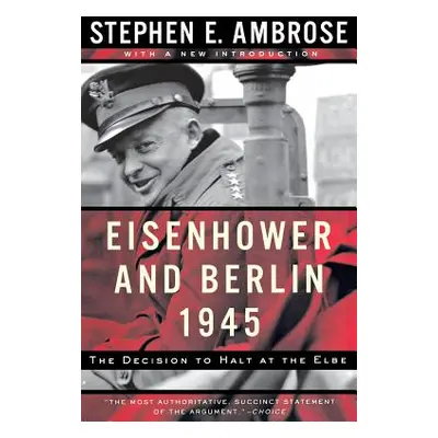 "Eisenhower and Berlin, 1945: The Decision to Halt at the Elbe" - "" ("Ambrose Stephen E.")(Pape