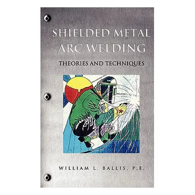 "Shielded Metal Arc Welding" - "" ("Ballis P. E. William L.")(Pevná vazba)