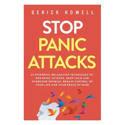 "Stop Panic Attacks: 23 Powerful Relaxation Techniques to End Panic Attacks, Keep Calm and Overc