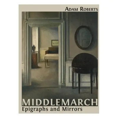 "Middlemarch: Epigraphs and Mirrors" - "" ("Roberts Adam")(Pevná vazba)