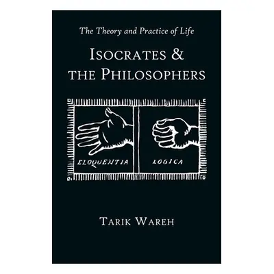 "The Theory and Practice of Life: Isocrates and the Philosophers" - "" ("Wareh Tarik")(Paperback