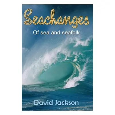 "Seachanges: Of Sea and Seafolk" - "" ("Jackson David")(Paperback)