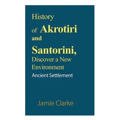 "History of Akrotiri and Santorini, Discover a New Environment" - "" ("Clarke Jamie")(Paperback)