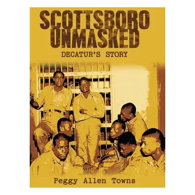 "Scottsboro Unmasked: Decatur'S Story" - "" ("Towns Peggy Allen")(Pevná vazba)