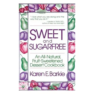 "Sweet and Sugar Free: An All Natural Fruit-Sweetened Dessert Cookbook" - "" ("Barkie Karen E.")