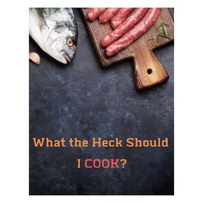 "What the Heck Should I COOK?: Deluxe Recipe Binder" - "" ("Forhome Madzia")(Paperback)