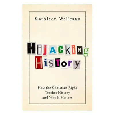 "Hijacking History: How the Christian Right Teaches History and Why It Matters" - "" ("Wellman K