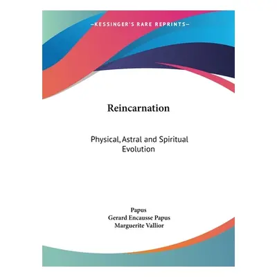 "Reincarnation: Physical, Astral and Spiritual Evolution" - "" ("Papus")(Paperback)