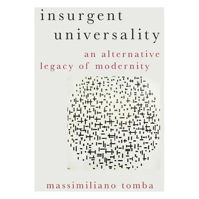 "Insurgent Universality: An Alternative Legacy of Modernity" - "" ("Tomba Massimiliano")(Paperba