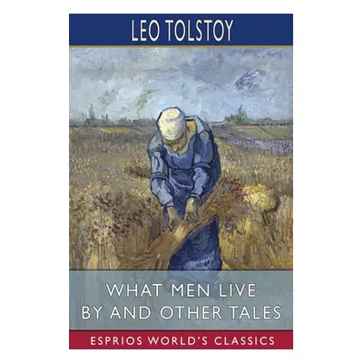 "What Men Live By and Other Tales (Esprios Classics)" - "" ("Tolstoy Leo")(Paperback)