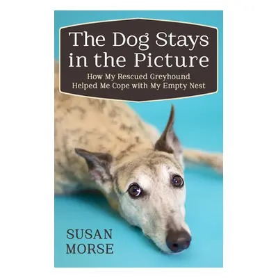 "The Dog Stays in the Picture: How My Rescued Greyhound Helped Me Cope with My Empty Nest" - "" 