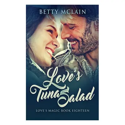 "Love's Tuna Salad: A Sweet & Wholesome Contemporary Romance" - "" ("McLain Betty")(Pevná vazba)