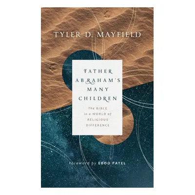 "Father Abraham's Many Children: The Bible in a World of Religious Difference" - "" ("Mayfield T