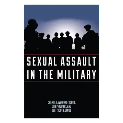 "Sexual Assault in the Military: A Guide for Victims and Families" - "" ("Lawhorne-Scott Cheryl"