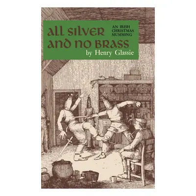 "All Silver and No Brass: An Irish Christmas Mumming" - "" ("Glassie Henry")(Pevná vazba)