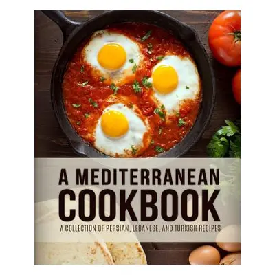 "A Mediterranean Cookbook: A Collection of Persian, Lebanese, and Turkish Recipes (4th Edition)"