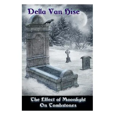 "The Effect of Moonlight on Tombstones: A Dark Little Collection of Poetry" - "" ("Van Hise Dell