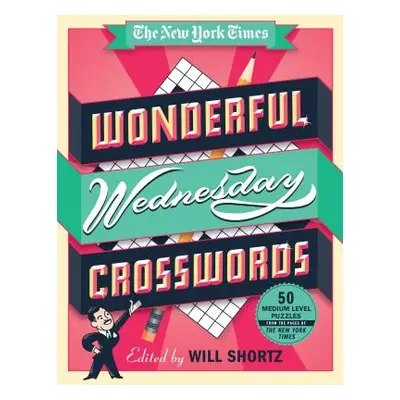 "The New York Times Wonderful Wednesday Crosswords: 50 Medium-Level Puzzles from the Pages of th