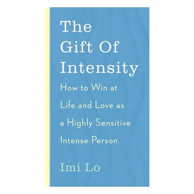 "The Gift of Intensity: How to Win at Life and Love as a Highly Sensitive and Emotionally Intens