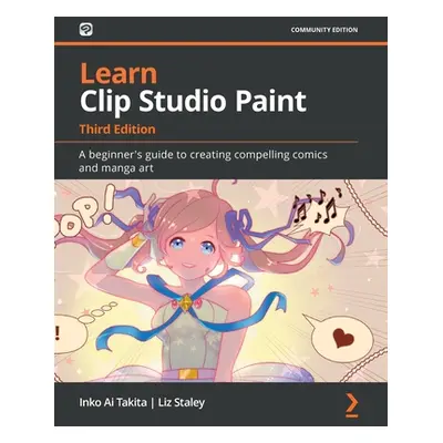 "Learn Clip Studio Paint - Third Edition: A beginner's guide to creating compelling comics and m