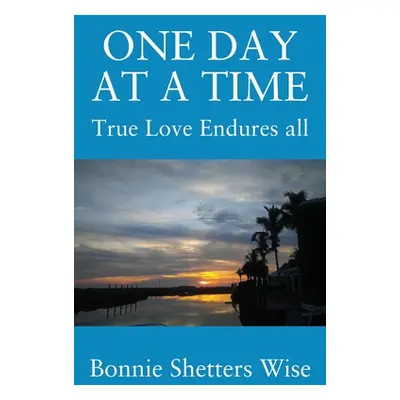 "One Day at a Time: True Love Endures All" - "" ("Wise Bonnie Shetters")(Paperback)