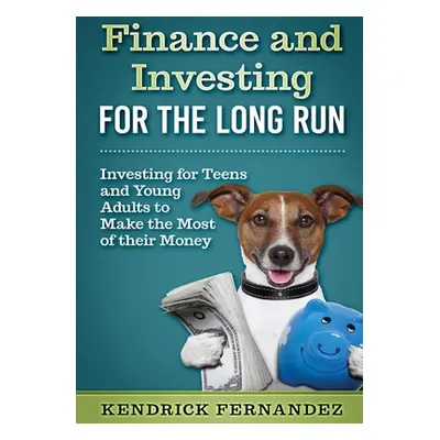 "Finance and Investing for the Long Run: Investing for Young Adults to Make the Most of Their Mo