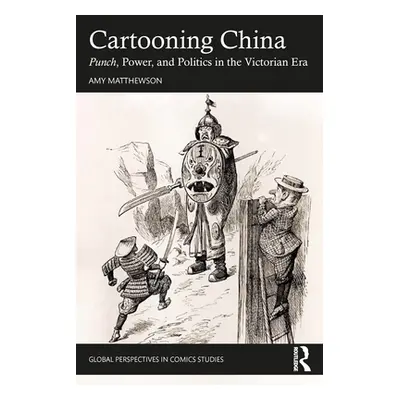 "Cartooning China: Punch, Power, & Politics in the Victorian Era" - "" ("Matthewson Amy")(Paperb