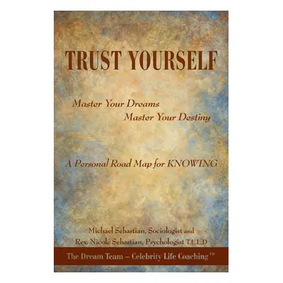 "Trust Yourself: Master Your Dreams... Master Your Destiny... a Personal Road Map for Knowing" -