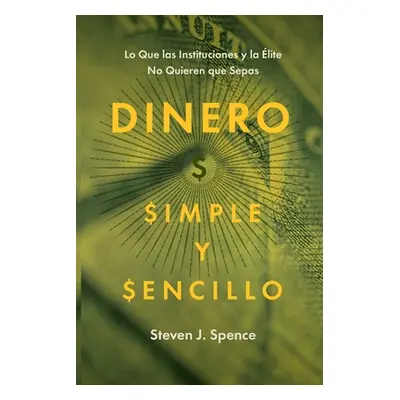 "Dinero, Simple y Sencillo: Lo Que las Instituciones y la lite No Quieren Que Sepas" - "" ("Spen