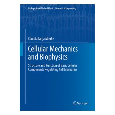 "Cellular Mechanics and Biophysics: Structure and Function of Basic Cellular Components Regulati