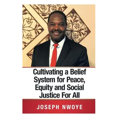 "Cultivating a Belief System for Peace, Equity and Social Justice for All" - "" ("Nwoye Joseph")