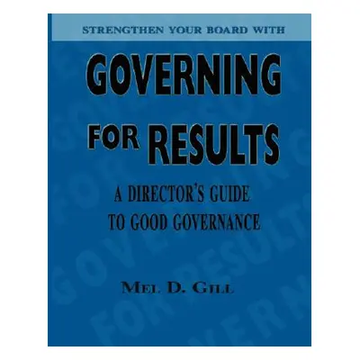 "Governing for Results: A Director's Guide to Good Governance" - "" ("Gill Mel D.")(Paperback)