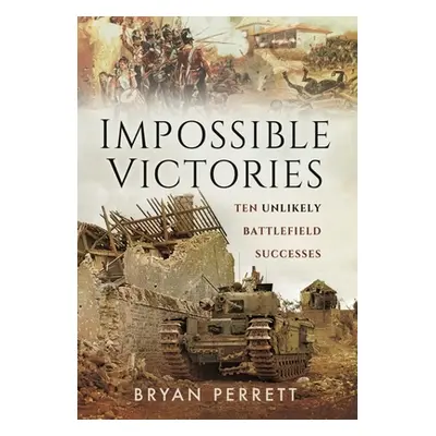 "Impossible Victories: Ten Unlikely Battlefield Successes" - "" ("Perrett Bryan")(Paperback)