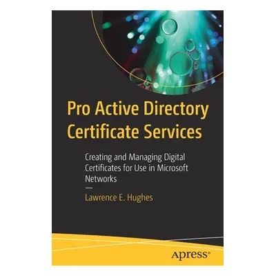 "Pro Active Directory Certificate Services: Creating and Managing Digital Certificates for Use i