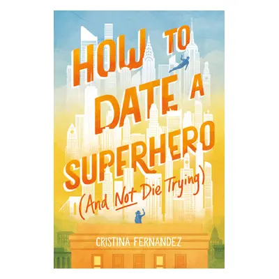 "How to Date a Superhero (and Not Die Trying)" - "" ("Fernandez Cristina")(Pevná vazba)