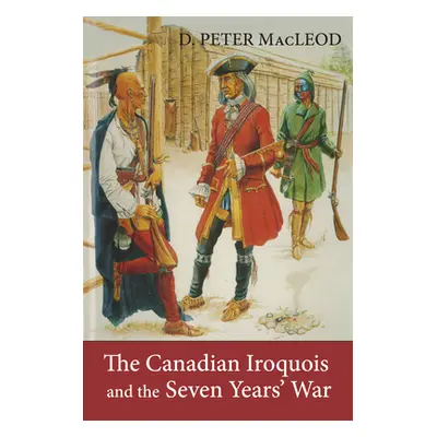 "The Canadian Iroquois and the Seven Years' War" - "" ("MacLeod D. Peter")(Paperback)