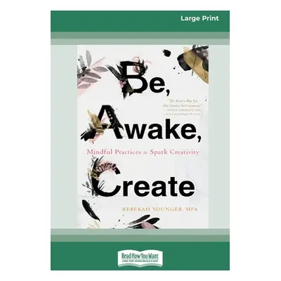 "Be, Awake, Create: Mindful Practices to Spark Creativity (16pt Large Print Edition)" - "" ("You